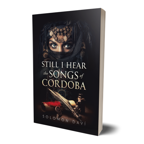 Still I Hear the Songs of Cordoba A Novel of Moorish Spain by Solomon Daví Author